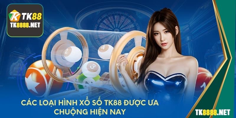 Các loại hình xổ số TK88 được ưa chuộng hiện nay