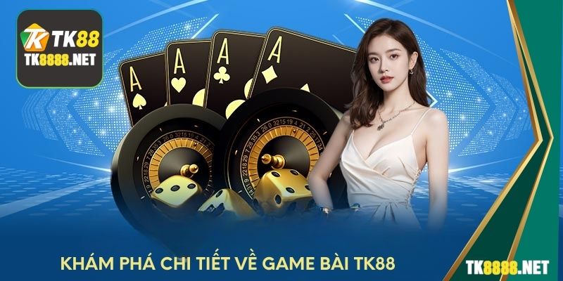Khám phá chi tiết về game bài TK88