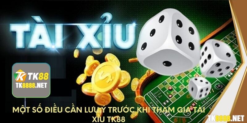 Một số điều cần lưu ý trước khi tham gia tài xỉu Tk88