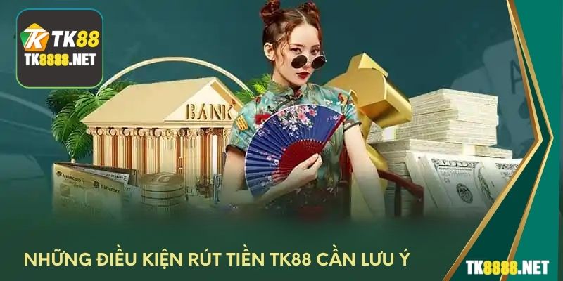 Những điều kiện rút tiền TK88 cần lưu ý