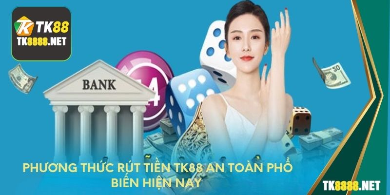 Phương thức rút tiền TK88 an toàn phổ biến hiện nay 