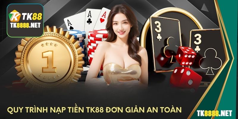 Quy trình nạp tiền TK88 đơn giản an toàn