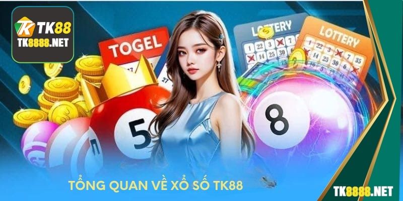 Tổng quan về xổ số TK88