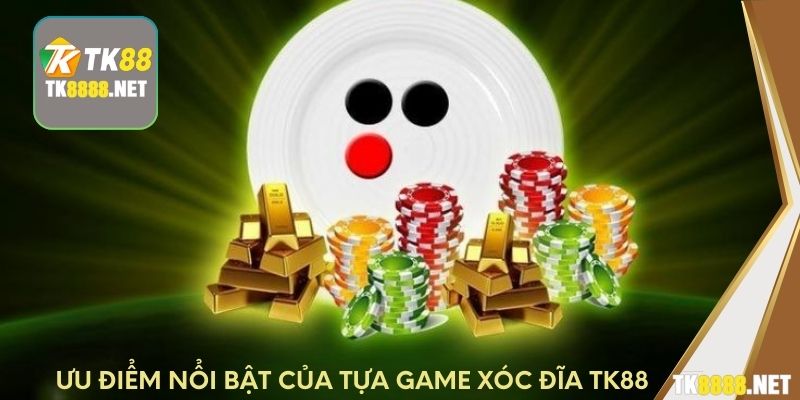 Ưu điểm nổi bật của tựa game xóc đĩa TK88