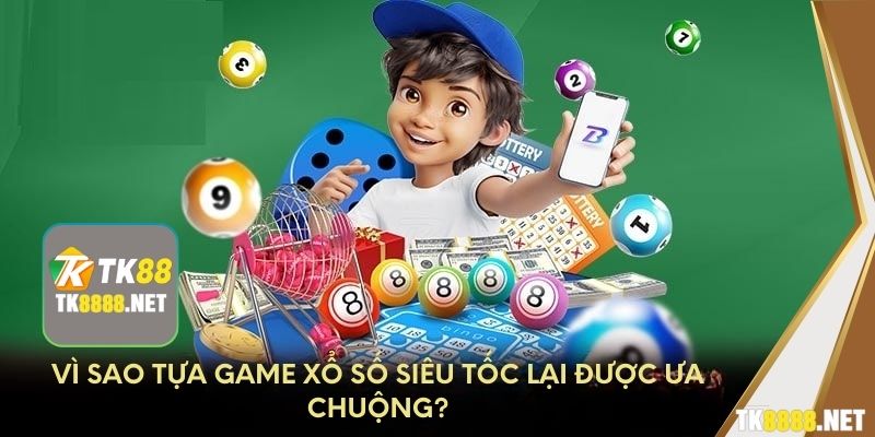 Vì sao tựa game Xổ số Siêu tốc lại được ưa chuộng?